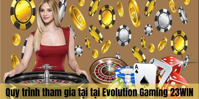 Chi tiết quy trình trải nghiệm cá cược tại Evolution Gaming 23WIN