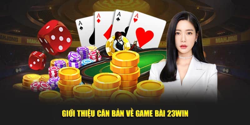 Giới thiệu căn bản đôi nét về game bài 23WIN