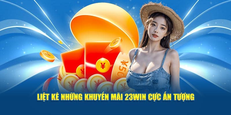 Liệt kê những khuyến mãi 23WIN cực ấn tượng